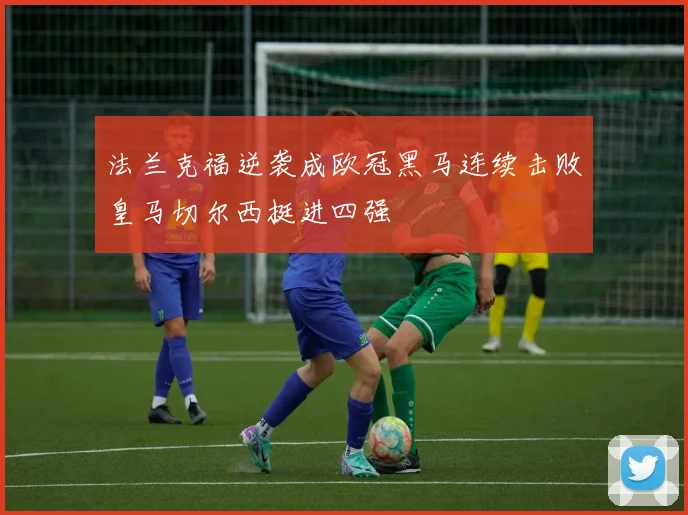 法兰克福逆袭成欧冠黑马连续击败皇马切尔西挺进四强