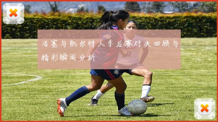 活塞与凯尔特人季后赛对决回顾与精彩瞬间分析