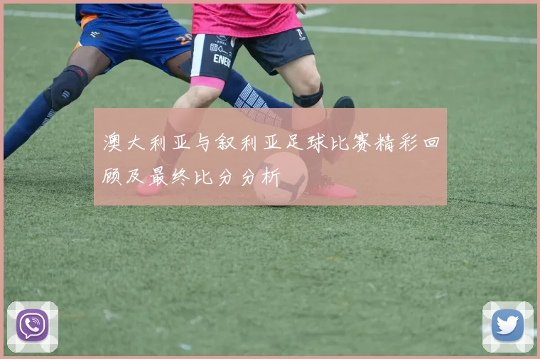 澳大利亚与叙利亚足球比赛精彩回顾及最终比分分析