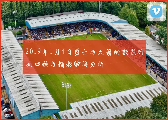 2019年1月4日勇士与火箭的激烈对决回顾与精彩瞬间分析